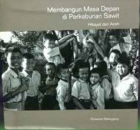 Image of Membangun Masa Depan di Perkebunan Sawit (Hikayat dari Aceh)